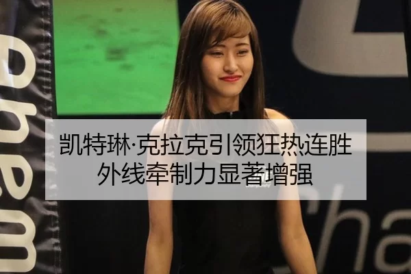 凯特琳·克拉克引领狂热连胜 外线牵制力显著增强